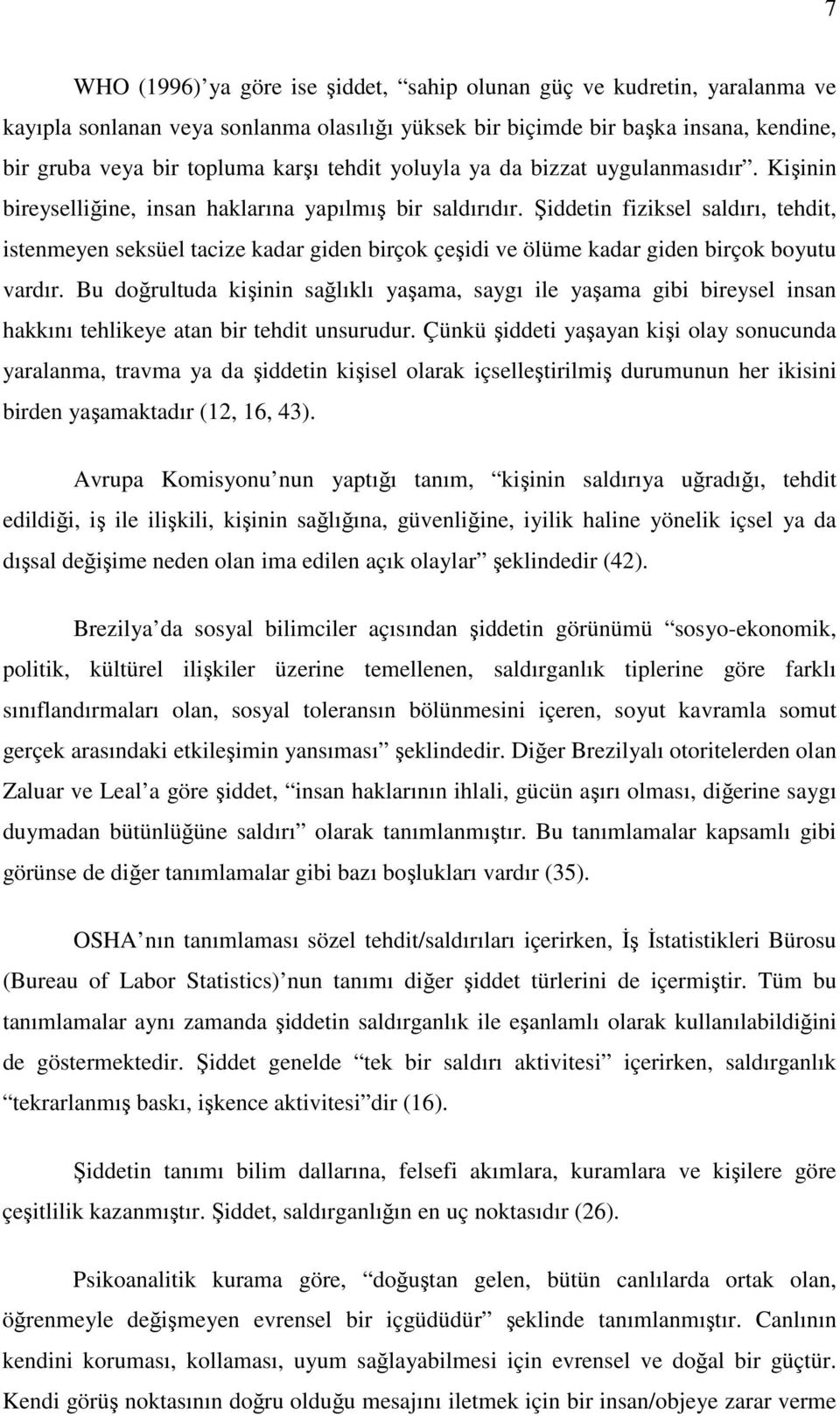 Şiddetin fiziksel saldırı, tehdit, istenmeyen seksüel tacize kadar giden birçok çeşidi ve ölüme kadar giden birçok boyutu vardır.