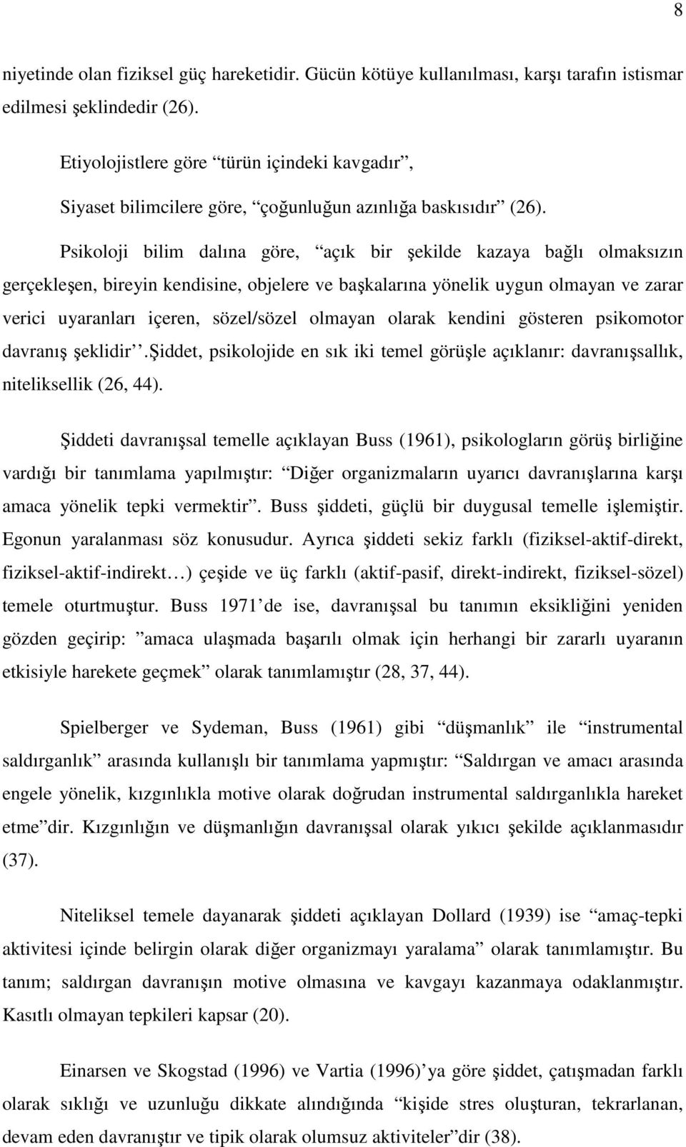 Psikoloji bilim dalına göre, açık bir şekilde kazaya bağlı olmaksızın gerçekleşen, bireyin kendisine, objelere ve başkalarına yönelik uygun olmayan ve zarar verici uyaranları içeren, sözel/sözel