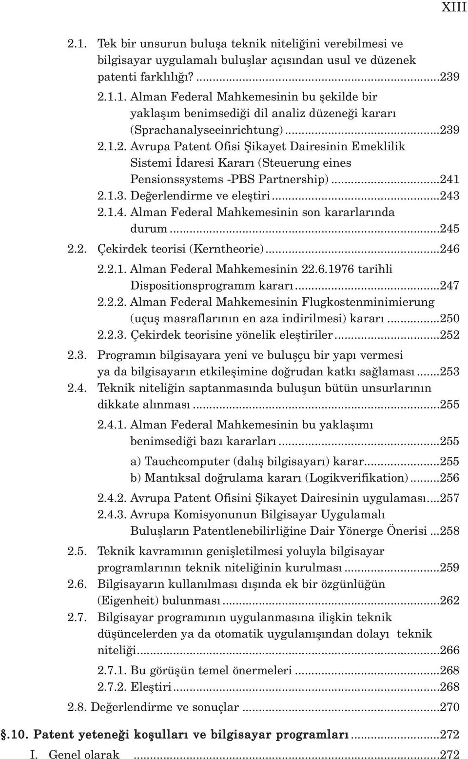 ..245 2.2. Çekirdek teorisi (Kerntheorie)...246 2.2.1. Alman Federal Mahkemesinin 22.6.1976 tarihli Dispositionsprogramm karar...247 2.2.2. Alman Federal Mahkemesinin Flugkostenminimierung (uçufl masraflar n n en aza indirilmesi) karar.