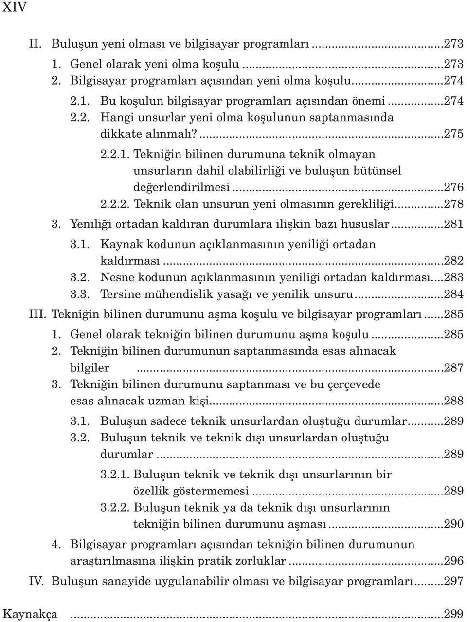 Tekni in bilinen durumuna teknik olmayan unsurlar n dahil olabilirli i ve buluflun bütünsel de erlendirilmesi...276 2.2.2. Teknik olan unsurun yeni olmas n n gereklili i...278 3.