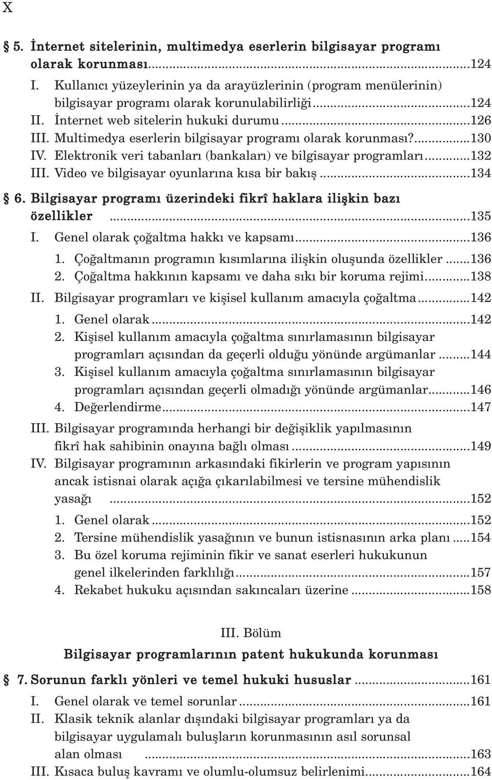 Video ve bilgisayar oyunlar na k sa bir bak fl...134 6. Bilgisayar program üzerindeki fikrî haklara iliflkin baz özellikler...135 I. Genel olarak ço altma hakk ve kapsam...136 1.