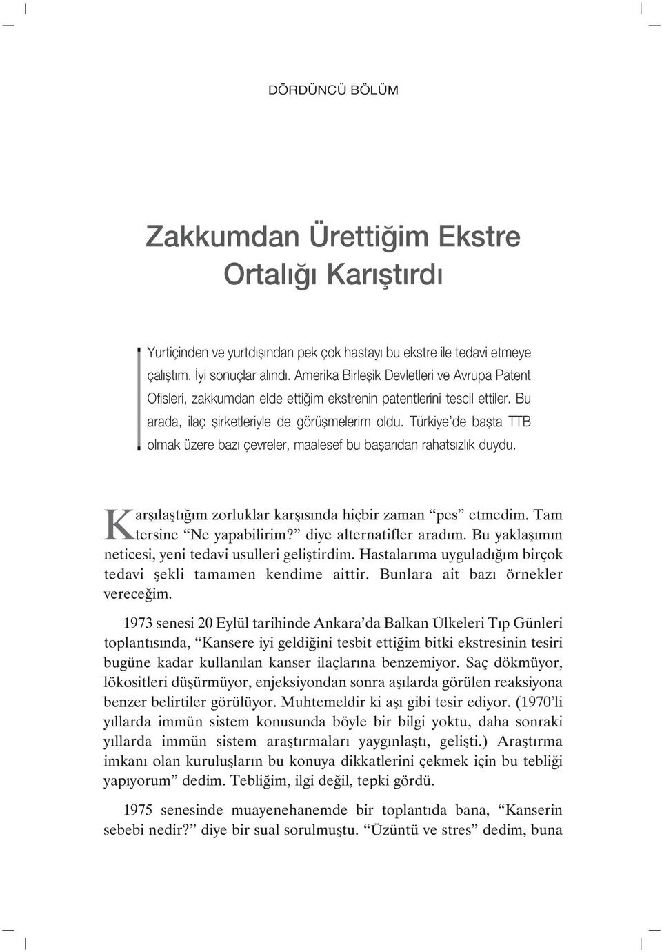 Türkiye de başta TTB olmak üzere bazı çevreler, maalesef bu başarıdan rahatsızlık duydu. Karşılaştığım zorluklar karşısında hiçbir zaman pes etmedim. Tam tersine Ne yapabilirim?