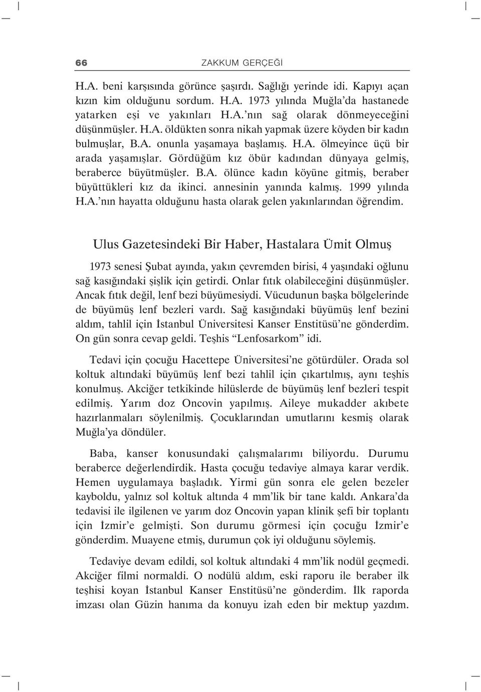 Gördüğüm kız öbür kadından dünyaya gelmiş, beraberce büyütmüşler. B.A. ölünce kadın köyüne gitmiş, beraber büyüttükleri kız da ikinci. annesinin yanında kalmış. 1999 yılında H.A. nın hayatta olduğunu hasta olarak gelen yakınlarından öğrendim.