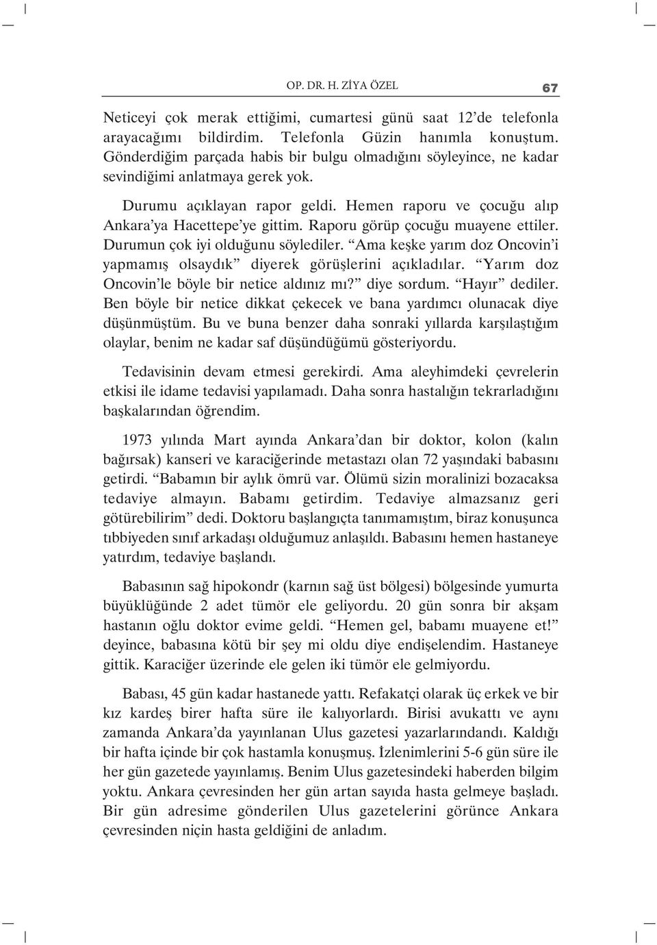 Raporu görüp çocuğu muayene ettiler. Durumun çok iyi olduğunu söylediler. Ama keşke yarım doz Oncovin i yapmamış olsaydık diyerek görüşlerini açıkladılar.