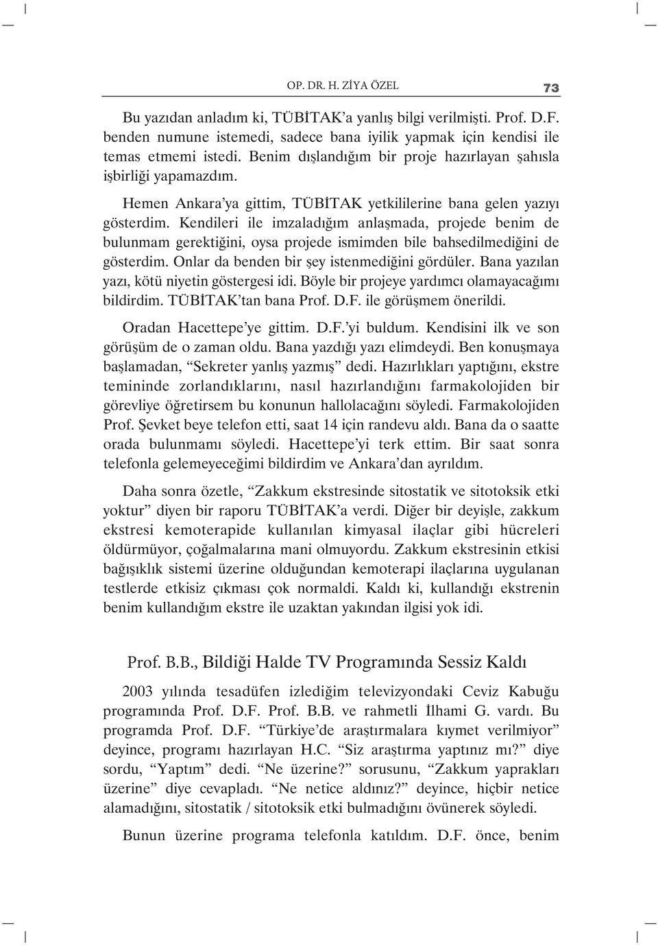 Kendileri ile imzaladığım anlaşmada, projede benim de bulunmam gerektiğini, oysa projede ismimden bile bahsedilmediğini de gösterdim. Onlar da benden bir şey istenmediğini gördüler.