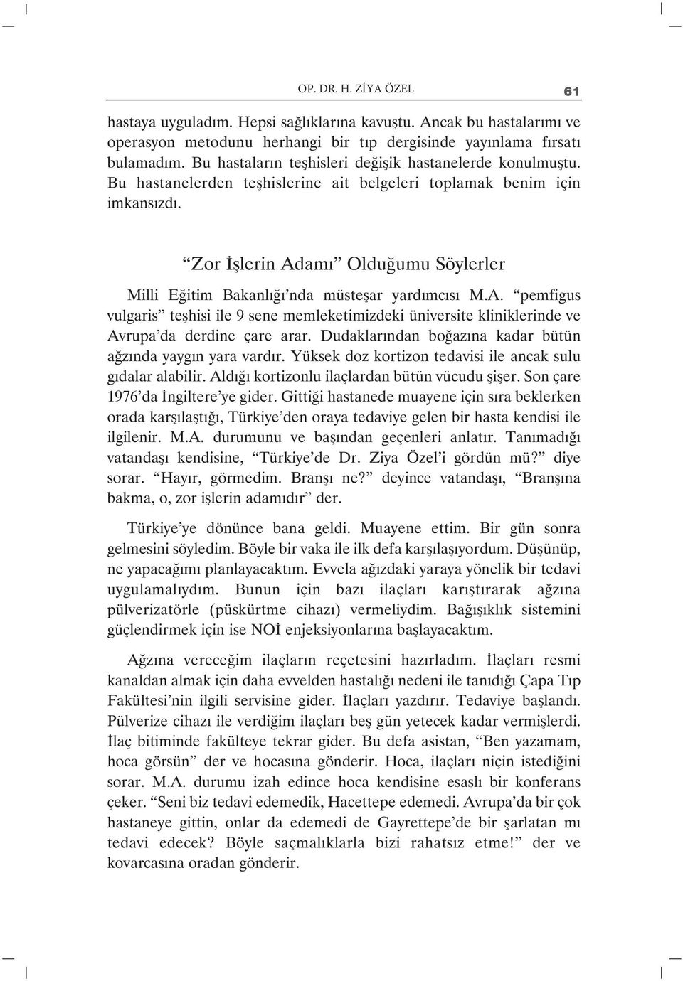 Zor İşlerin Adamı Olduğumu Söylerler Milli Eğitim Bakanlığı nda müsteşar yardımcısı M.A. pemfigus vulgaris teşhisi ile 9 sene memleketimizdeki üniversite kliniklerinde ve Avrupa da derdine çare arar.