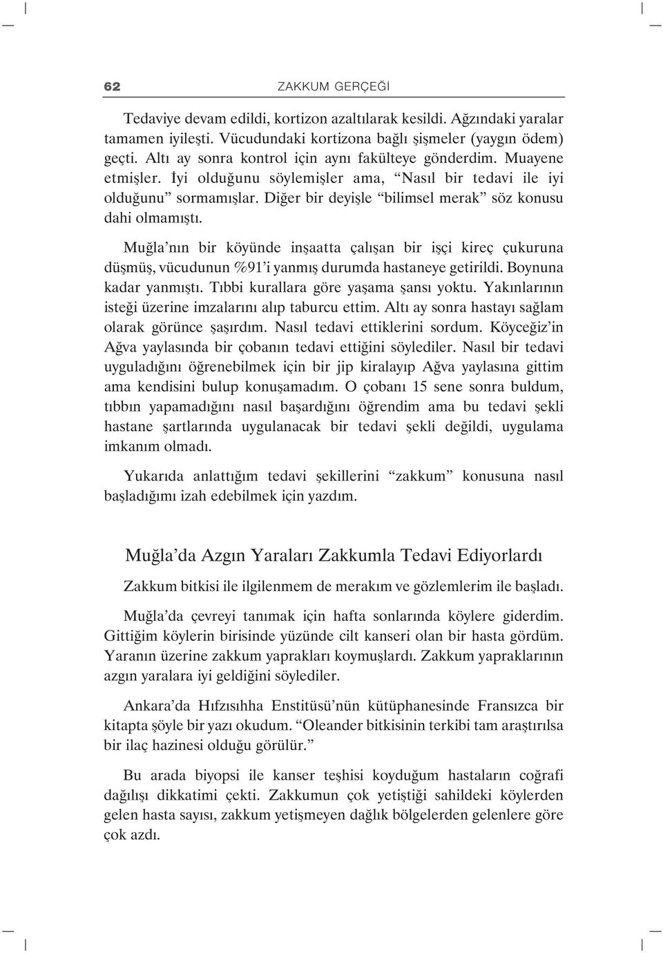 Diğer bir deyişle bilimsel merak söz konusu dahi olmamıştı. Muğla nın bir köyünde inşaatta çalışan bir işçi kireç çukuruna düşmüş, vücudunun %91 i yanmış durumda hastaneye getirildi.