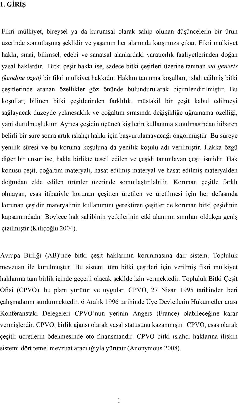 Bitki çeşit hakkı ise, sadece bitki çeşitleri üzerine tanınan sui generis (kendine özgü) bir fikri mülkiyet hakkıdır.