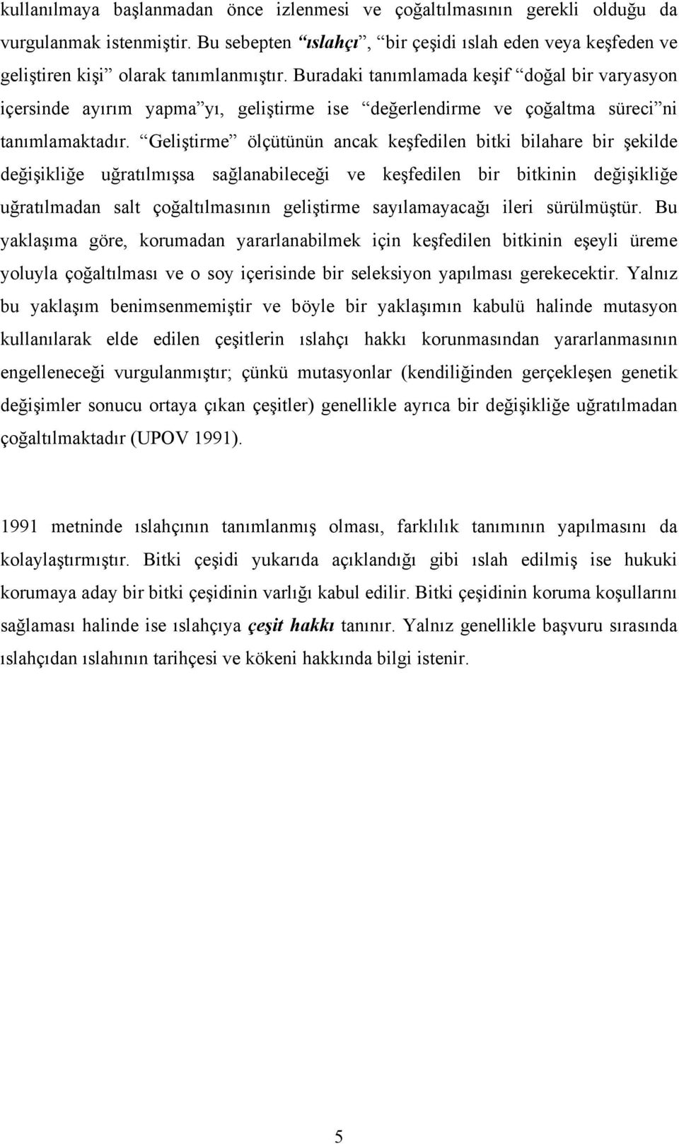 Geliştirme ölçütünün ancak keşfedilen bitki bilahare bir şekilde değişikliğe uğratılmışsa sağlanabileceği ve keşfedilen bir bitkinin değişikliğe uğratılmadan salt çoğaltılmasının geliştirme