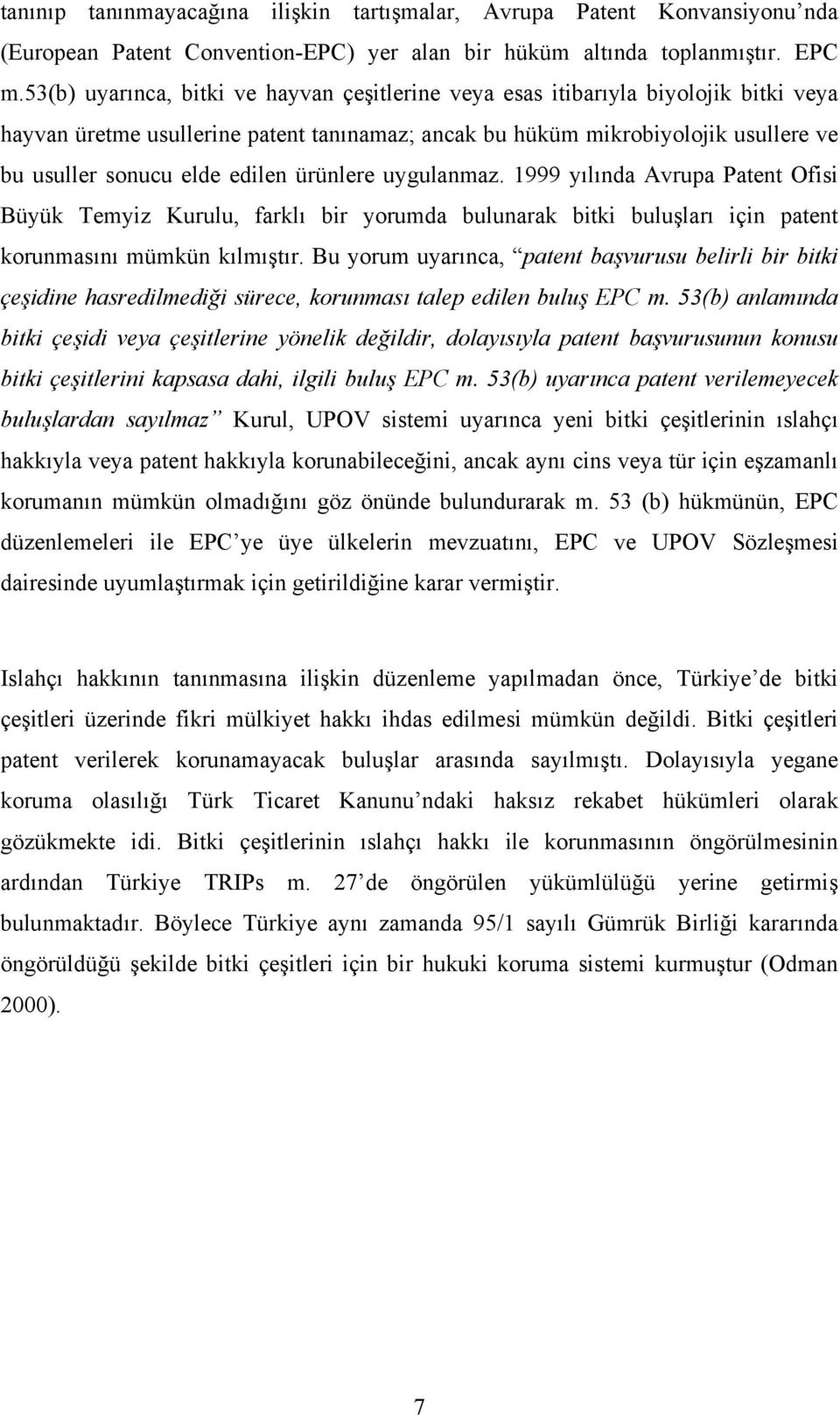 edilen ürünlere uygulanmaz. 1999 yılında Avrupa Patent Ofisi Büyük Temyiz Kurulu, farklı bir yorumda bulunarak bitki buluşları için patent korunmasını mümkün kılmıştır.