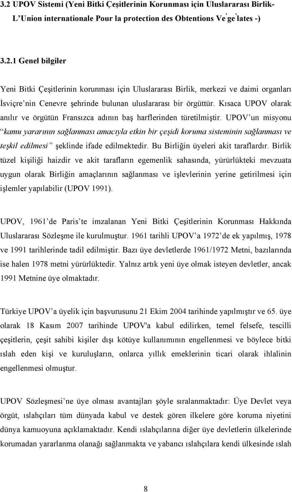 UPOV un misyonu kamu yararının sağlanması amacıyla etkin bir çeşidi koruma sisteminin sağlanması ve teşkil edilmesi şeklinde ifade edilmektedir. Bu Birliğin üyeleri akit taraflardır.