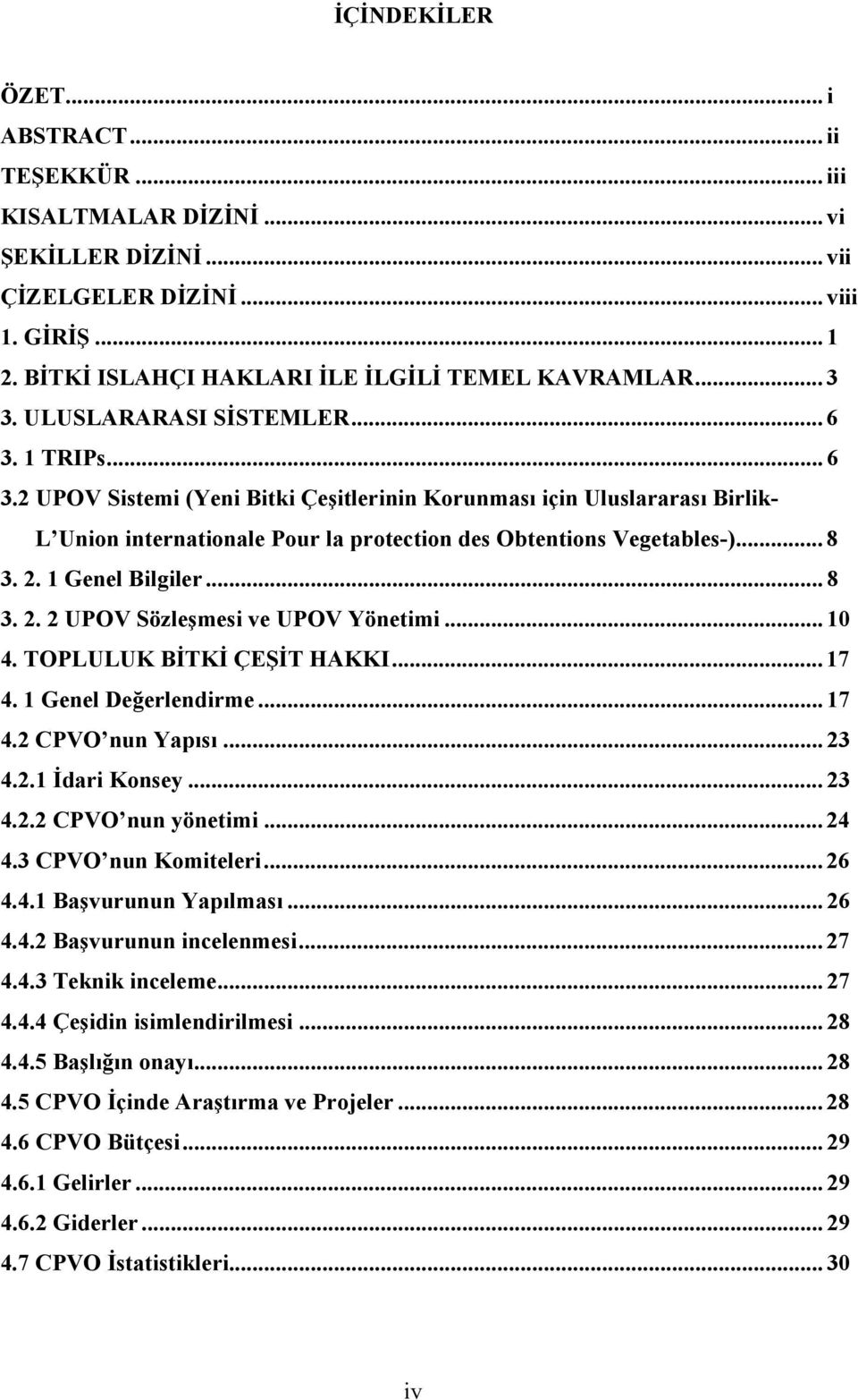 2. 1 Genel Bilgiler... 8 3. 2. 2 UPOV Sözleşmesi ve UPOV Yönetimi... 10 4. TOPLULUK BİTKİ ÇEŞİT HAKKI... 17 4. 1 Genel Değerlendirme... 17 4.2 CPVO nun Yapısı... 23 4.2.1 İdari Konsey... 23 4.2.2 CPVO nun yönetimi.