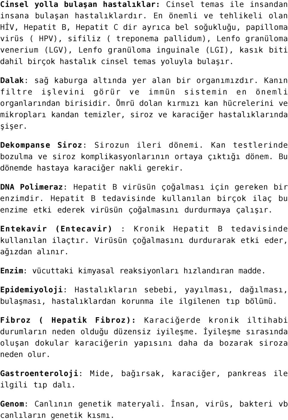 kasık biti dahil birçok hastalık cinsel temas yoluyla bulaşır. Dalak: sağ kaburga altında yer alan bir organımızdır. Kanın filtre işlevini görür ve immün sistemin en önemli organlarından birisidir.