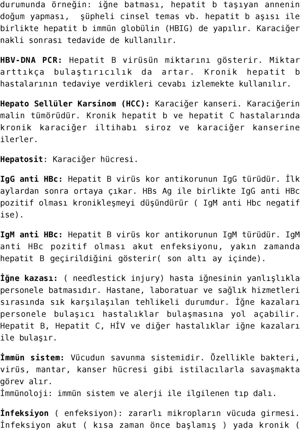 Kronik hepatit b hastalarının tedaviye verdikleri cevabı izlemekte kullanılır. Hepato Sellüler Karsinom (HCC): Karaciğer kanseri. Karaciğerin malin tümörüdür.