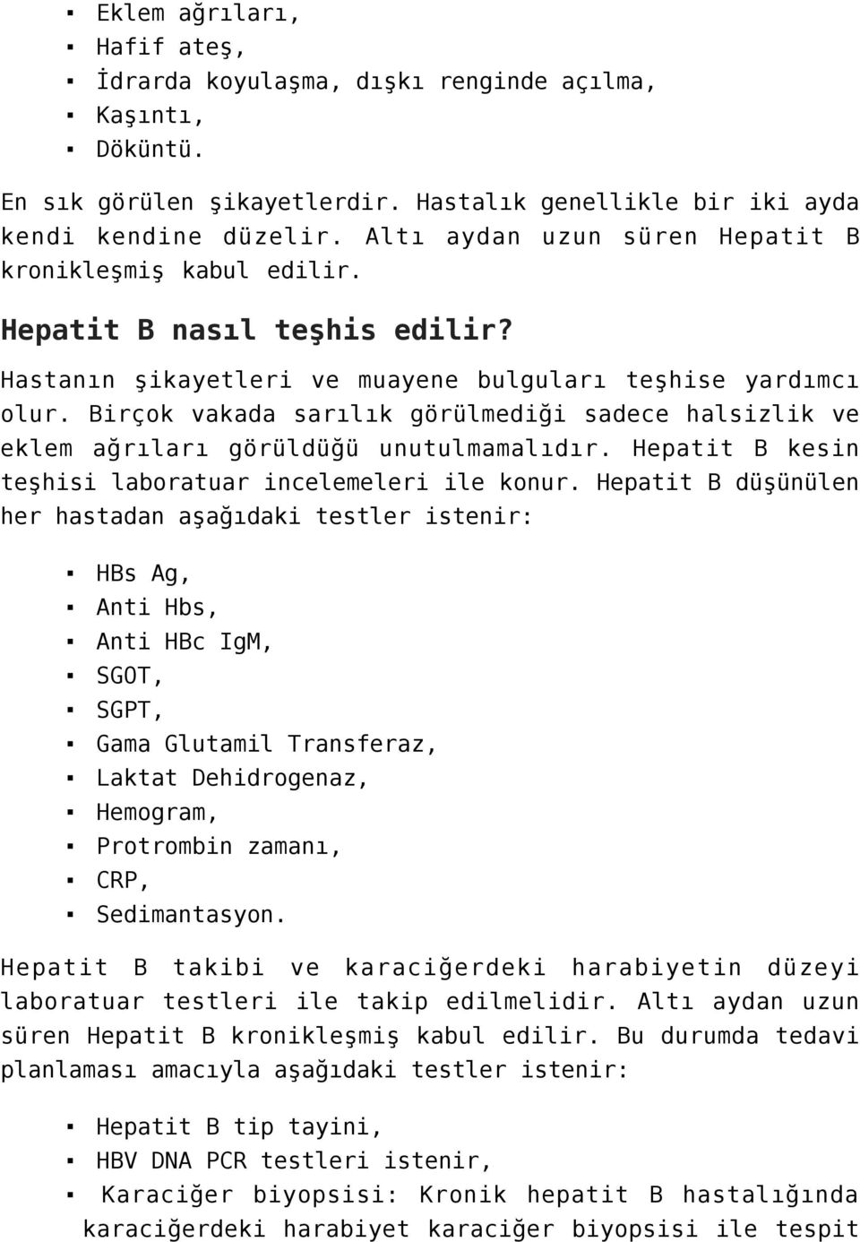 Birçok vakada sarılık görülmediği sadece halsizlik ve eklem ağrıları görüldüğü unutulmamalıdır. Hepatit B kesin teşhisi laboratuar incelemeleri ile konur.