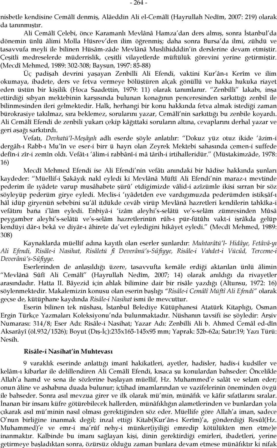 Hüsâm-zâde Mevlânâ Muslihidddin in derslerine devam etmiştir. Çeşitli medreselerde müderrislik, çeşitli vilayetlerde müftülük görevini yerine getirmiştir.