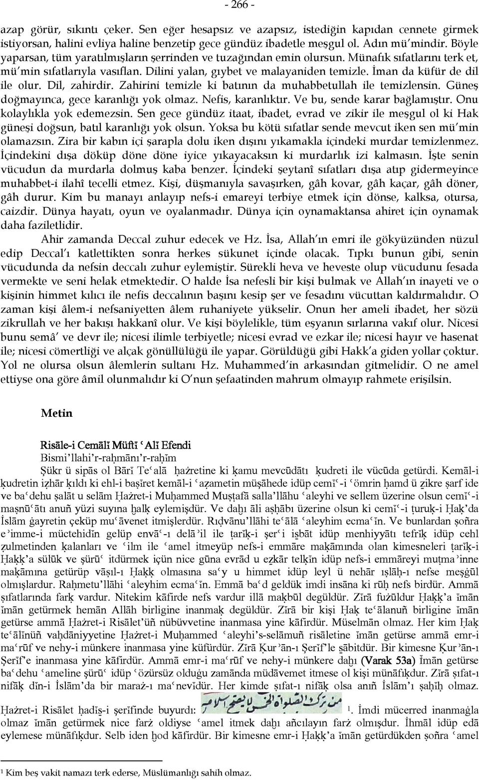 İman da küfür de dil ile olur. Dil, zahirdir. Zahirini temizle ki batının da muhabbetullah ile temizlensin. Güneş doğmayınca, gece karanlığı yok olmaz. Nefis, karanlıktır.