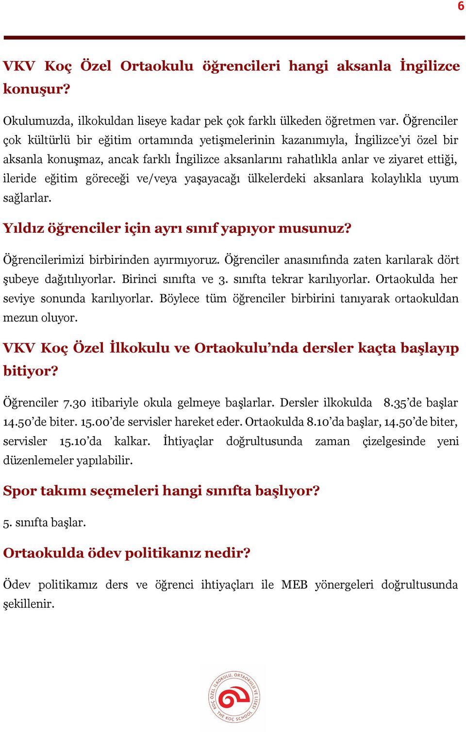 göreceği ve/veya yaşayacağı ülkelerdeki aksanlara kolaylıkla uyum sağlarlar. Yıldız öğrenciler için ayrı sınıf yapıyor musunuz? Öğrencilerimizi birbirinden ayırmıyoruz.