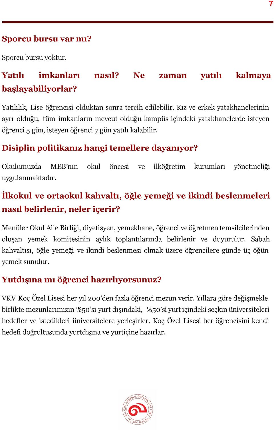 Disiplin politikanız hangi temellere dayanıyor? Okulumuzda MEB nın okul öncesi ve ilköğretim kurumları yönetmeliği uygulanmaktadır.