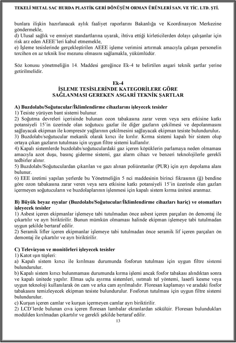 çalışanlar için risk arz eden AEEE leri kabul etmemekle, e) İşleme tesislerinde gerçekleştirilen AEEE işleme verimini artırmak amacıyla çalışan personelin tercihen en az teknik lise mezunu olmasını