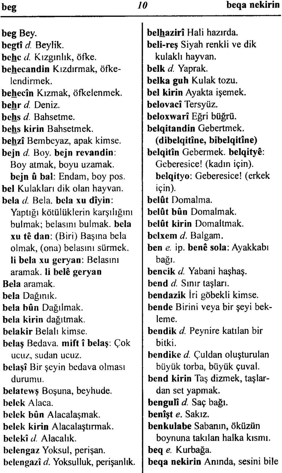 bela xu dîyin: Yaptığı kötülüklerin karşılığını bulmak; belasını bulmak, bela xu tê dan: (Biri) Başına bela olmak, (ona) belasını sürmek.