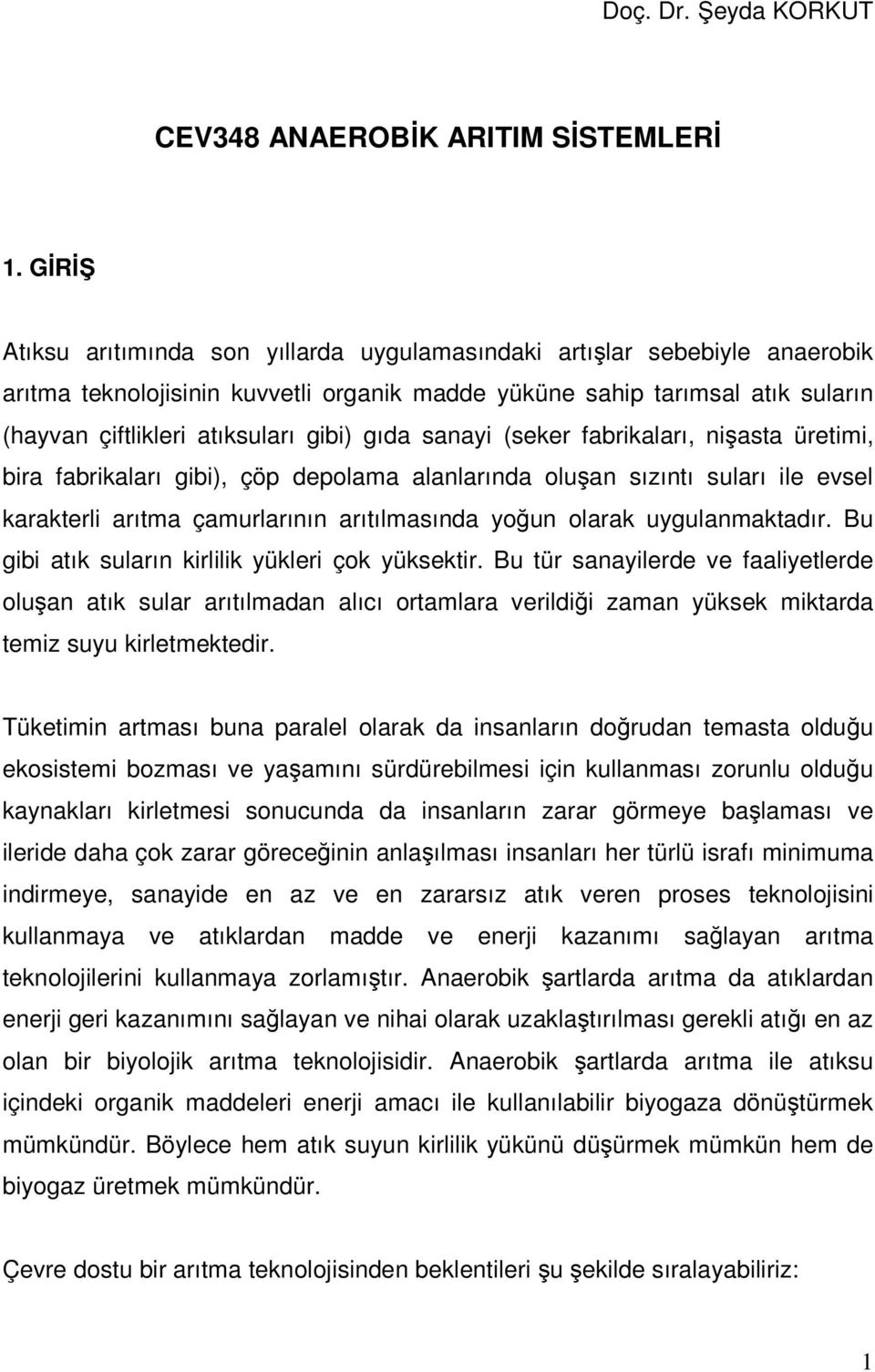 gıda sanayi (seker fabrikaları, nişasta üretimi, bira fabrikaları gibi), çöp depolama alanlarında oluşan sızıntı suları ile evsel karakterli arıtma çamurlarının arıtılmasında yoğun olarak