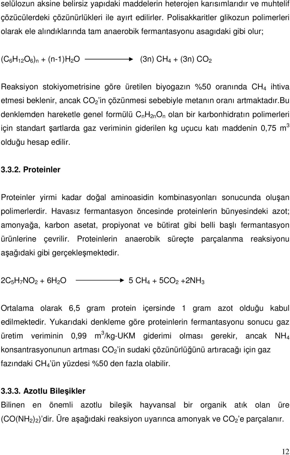 üretilen biyogazın %50 oranında CH 4 ihtiva etmesi beklenir, ancak CO 2 in çözünmesi sebebiyle metanın oranı artmaktadır.