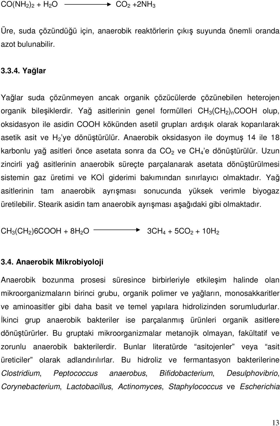 Yağ asitlerinin genel formülleri CH 3 (CH 2 ) n COOH olup, oksidasyon ile asidin COOH kökünden asetil grupları ardışık olarak koparılarak asetik asit ve H 2 ye dönüştürülür.