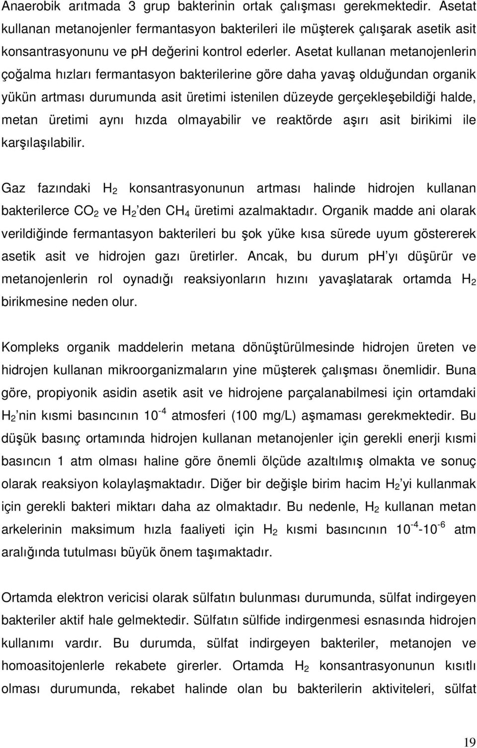 Asetat kullanan metanojenlerin çoğalma hızları fermantasyon bakterilerine göre daha yavaş olduğundan organik yükün artması durumunda asit üretimi istenilen düzeyde gerçekleşebildiği halde, metan