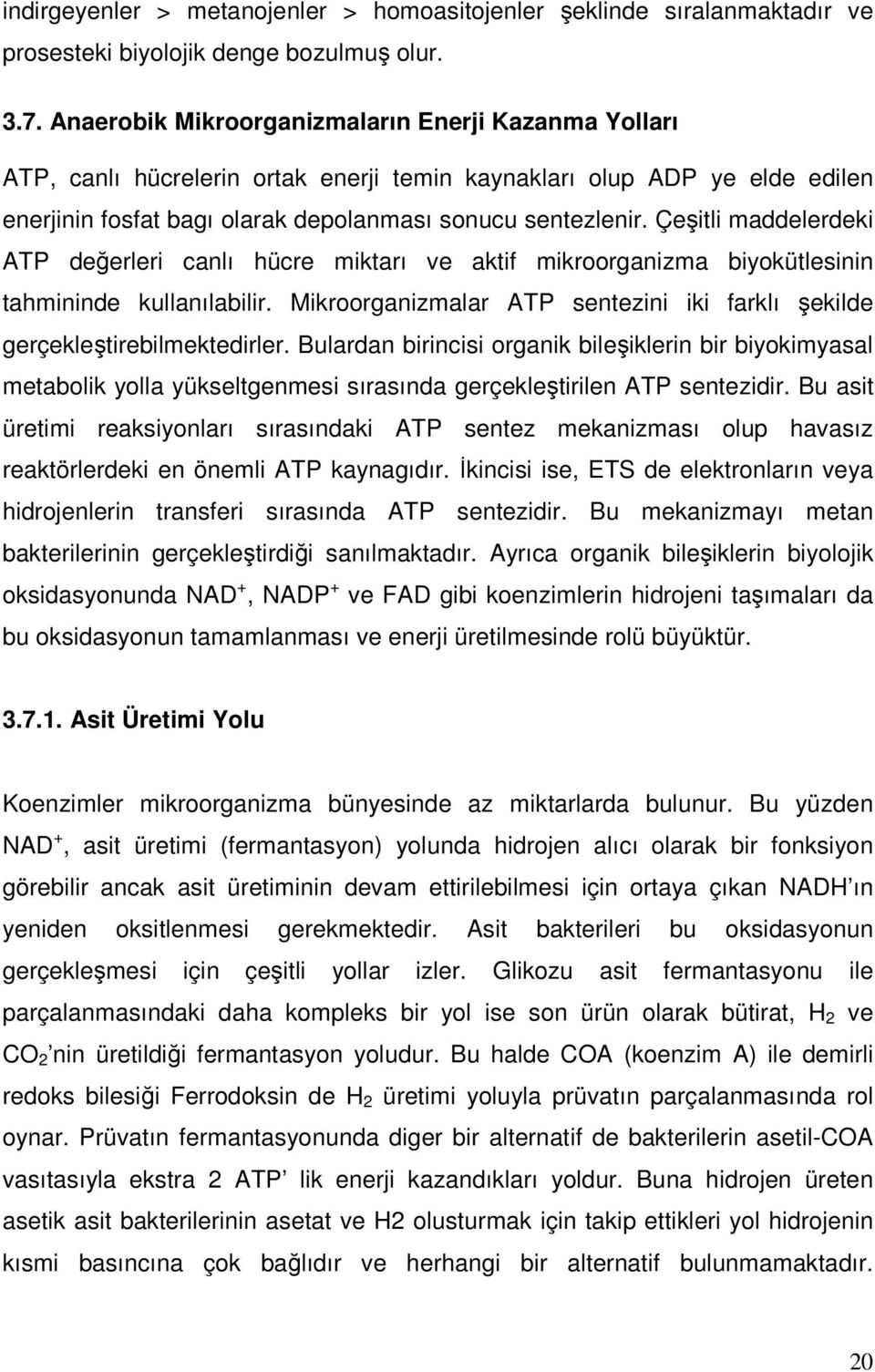 Çeşitli maddelerdeki ATP değerleri canlı hücre miktarı ve aktif mikroorganizma biyokütlesinin tahmininde kullanılabilir. Mikroorganizmalar ATP sentezini iki farklı şekilde gerçekleştirebilmektedirler.