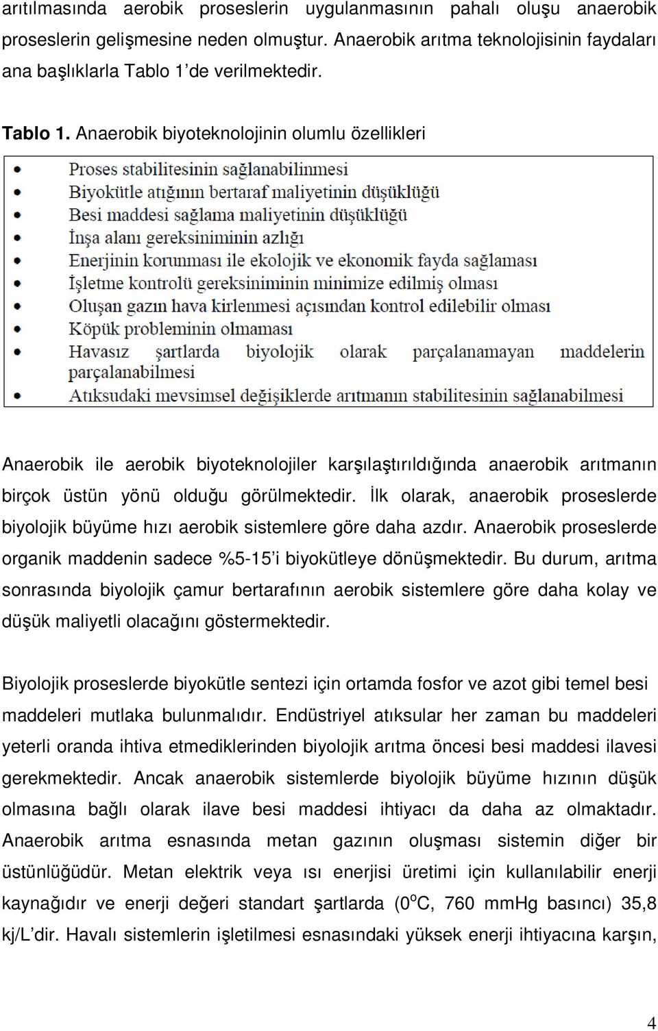 İlk olarak, anaerobik proseslerde biyolojik büyüme hızı aerobik sistemlere göre daha azdır. Anaerobik proseslerde organik maddenin sadece %5-15 i biyokütleye dönüşmektedir.