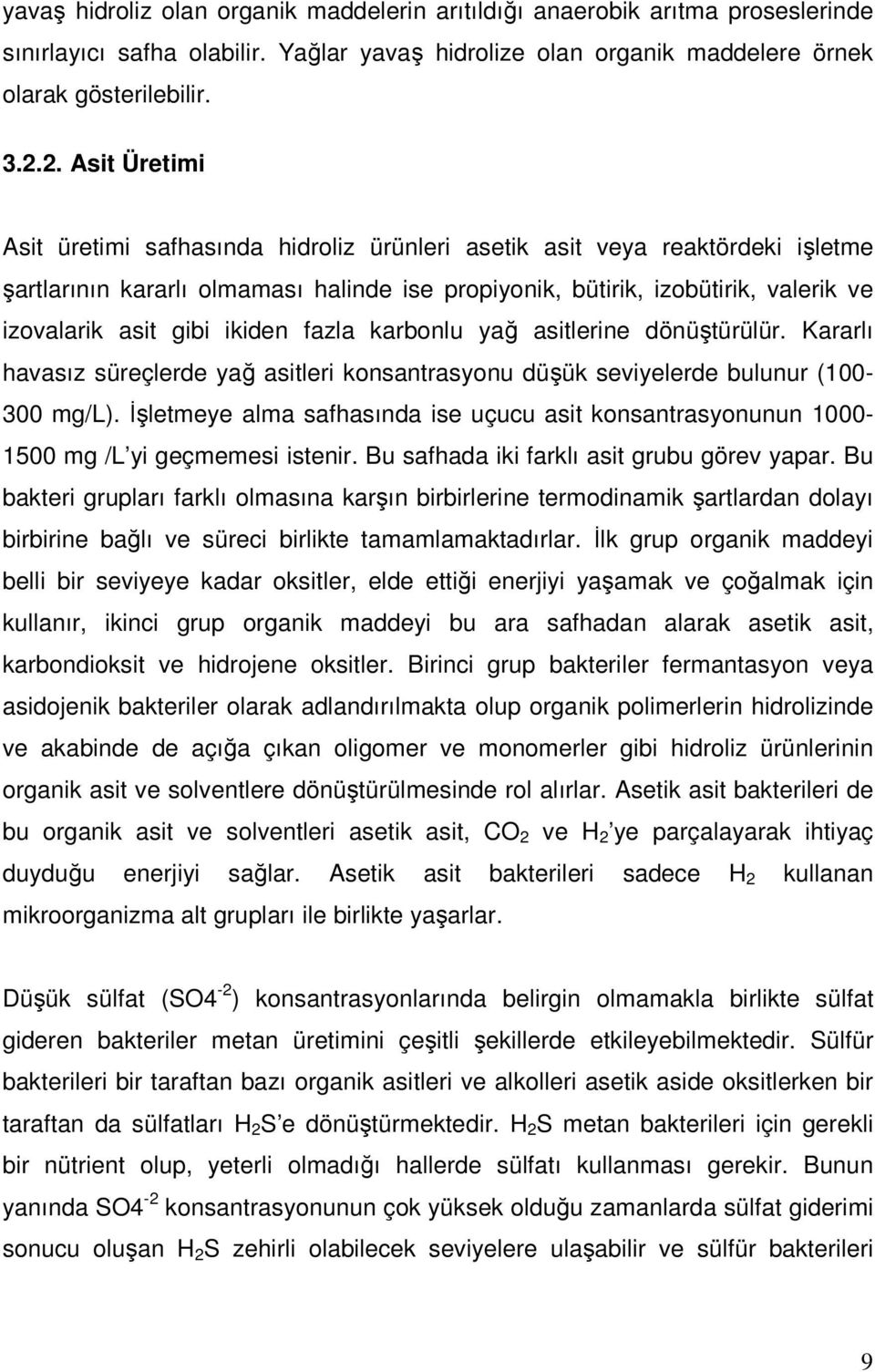 gibi ikiden fazla karbonlu yağ asitlerine dönüştürülür. Kararlı havasız süreçlerde yağ asitleri konsantrasyonu düşük seviyelerde bulunur (100-300 mg/l).