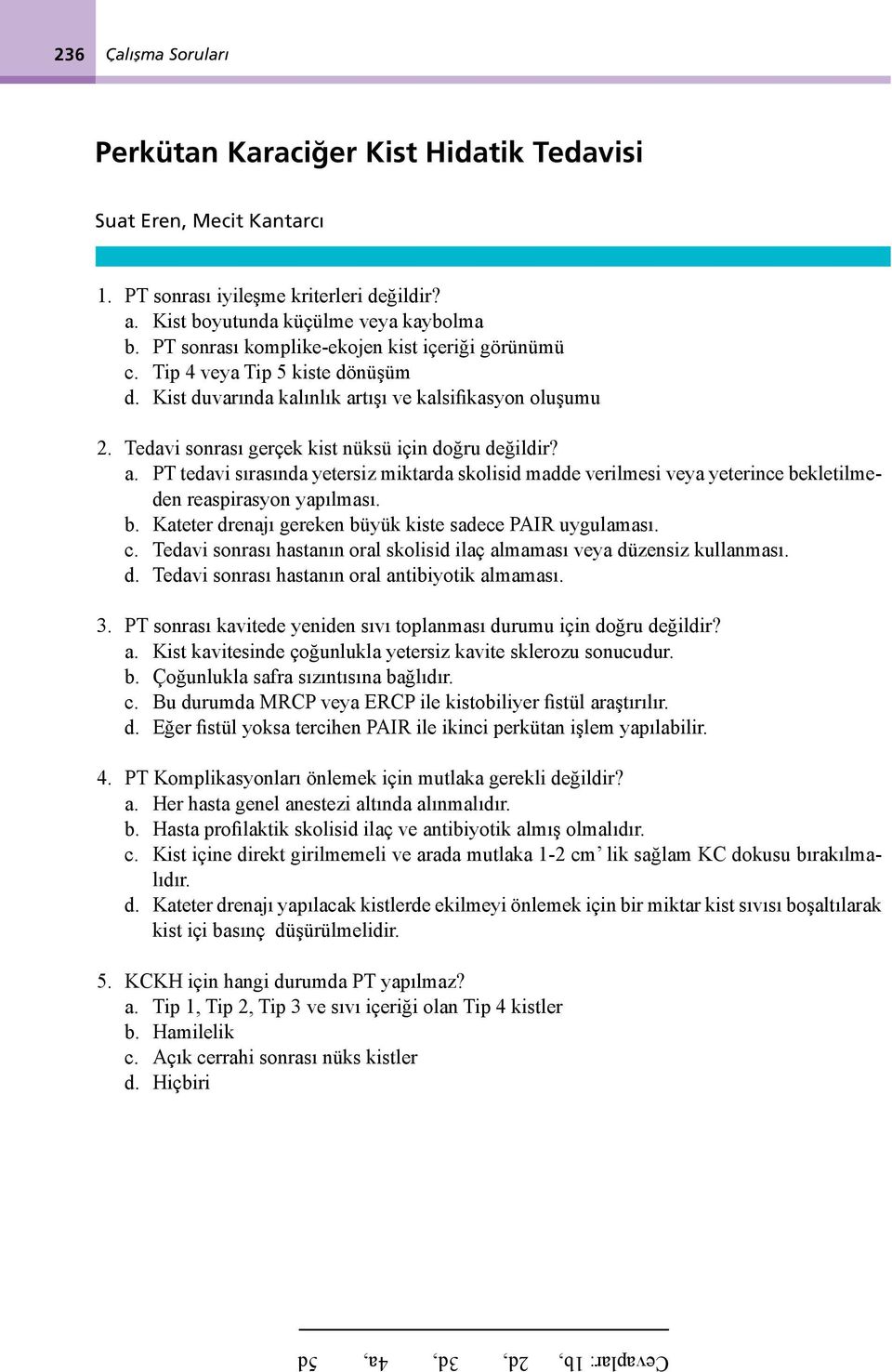 a. PT tedavi sırasında yetersiz miktarda skolisid madde verilmesi veya yeterince bekletilmeden reaspirasyon yapılması. b. Kateter drenajı gereken büyük kiste sadece PAIR uygulaması. c.