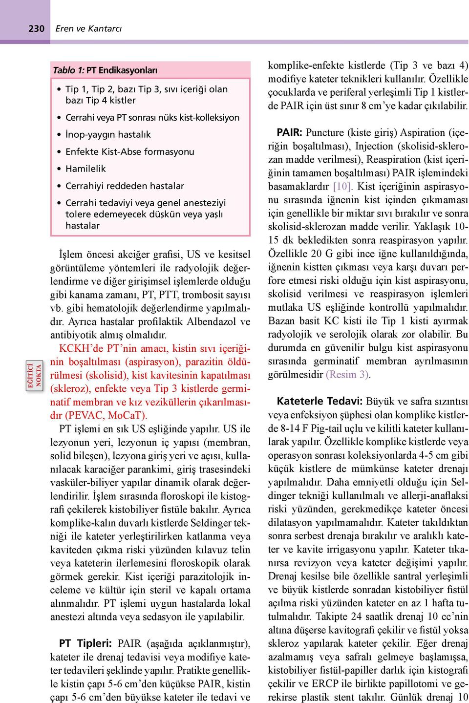 yöntemleri ile radyolojik değerlendirme ve diğer girişimsel işlemlerde olduğu gibi kanama zamanı, PT, PTT, trombosit sayısı vb. gibi hematolojik değerlendirme yapılmalıdır.