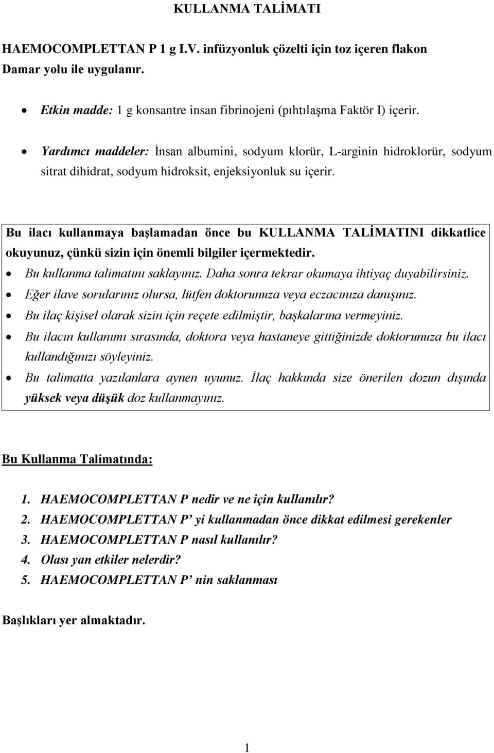 Bu ilacı kullanmaya başlamadan önce bu KULLANMA TALİMATINI dikkatlice okuyunuz, çünkü sizin için önemli bilgiler içermektedir. Bu kullanma talimatını saklayınız.