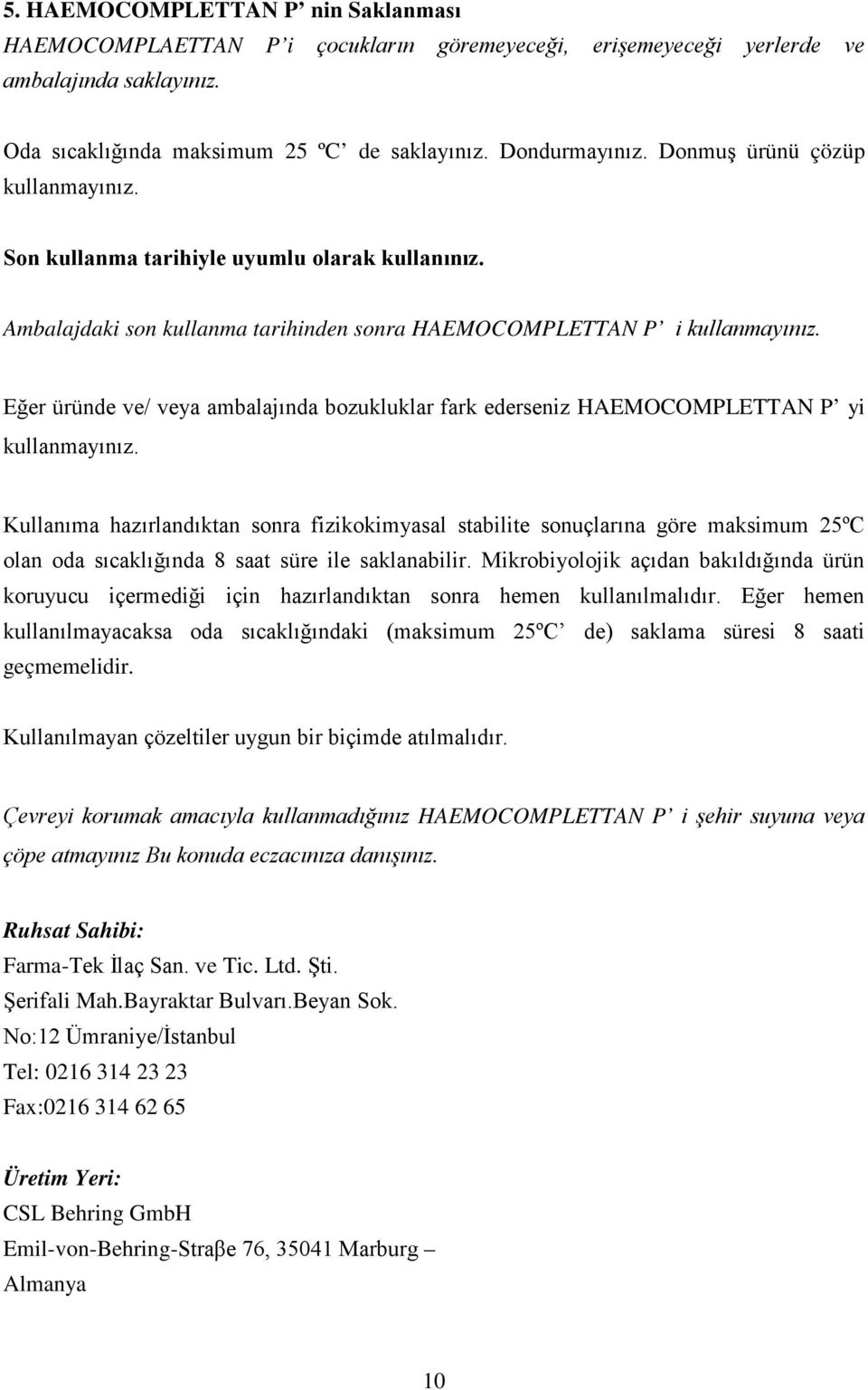 Eğer üründe ve/ veya ambalajında bozukluklar fark ederseniz HAEMOCOMPLETTAN P yi kullanmayınız.