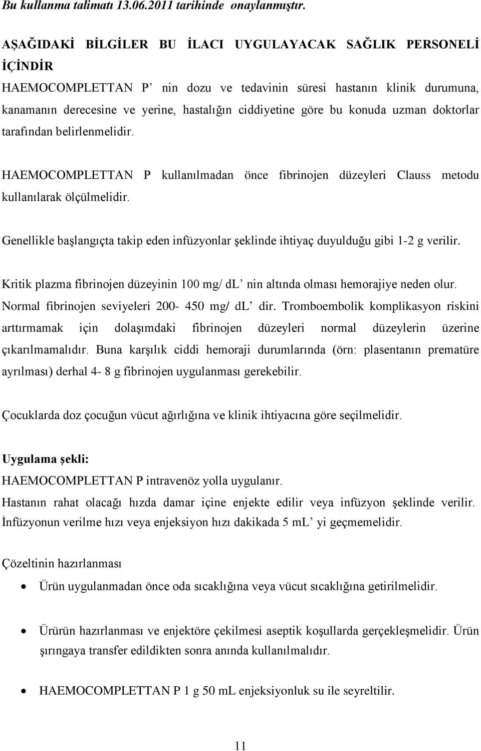 bu konuda uzman doktorlar tarafından belirlenmelidir. HAEMOCOMPLETTAN P kullanılmadan önce fibrinojen düzeyleri Clauss metodu kullanılarak ölçülmelidir.