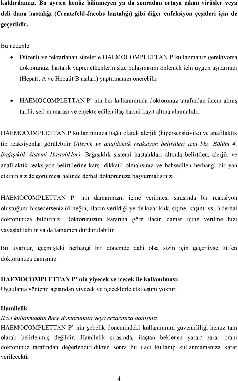 aşıları) yaptırmanızı önerebilir. HAEMOCOMPLETTAN P nin her kullanımında doktorunuz tarafından ilacın alınış tarihi, seri numarası ve enjekte edilen ilaç hacmi kayıt altına alınmalıdır.