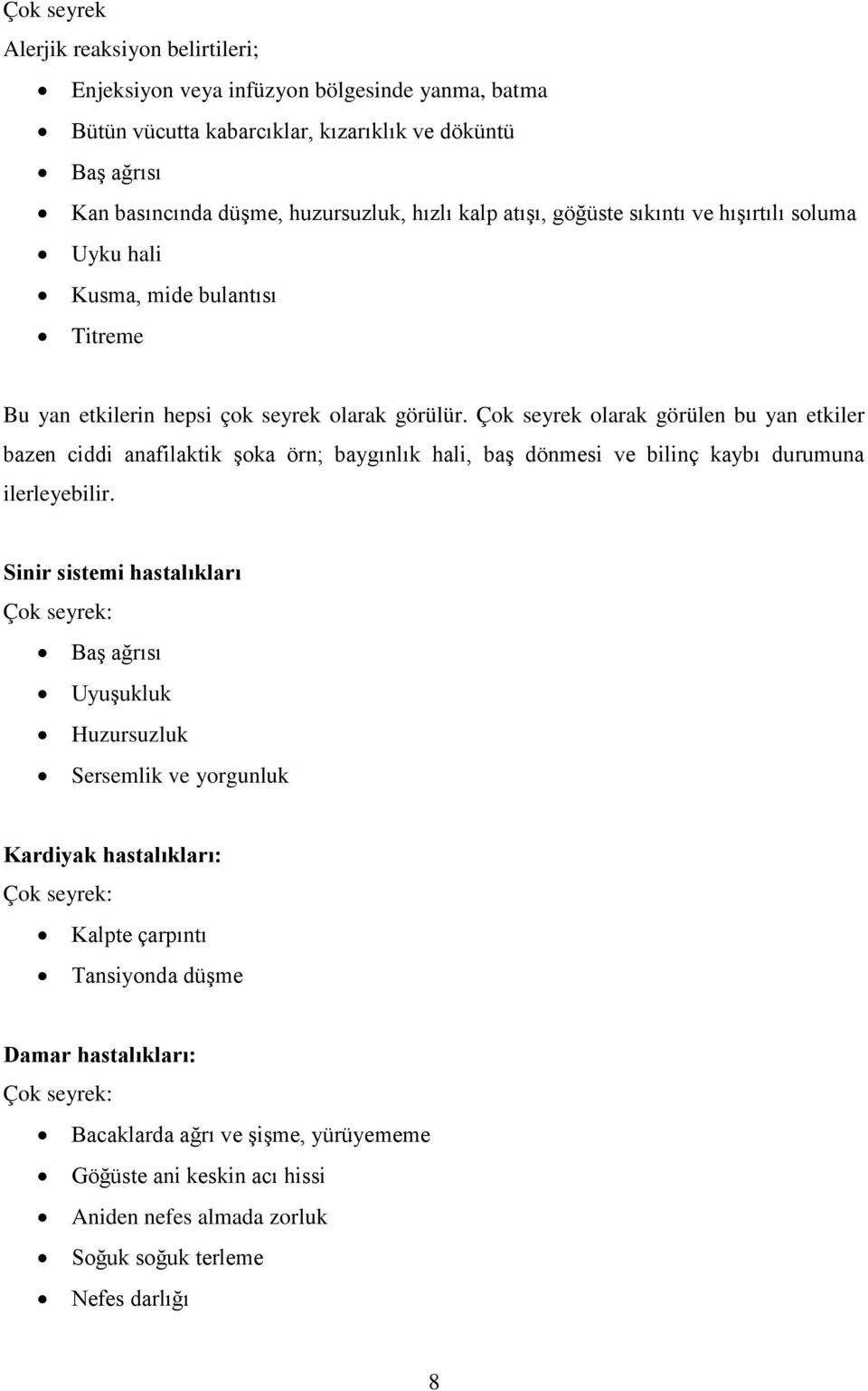 Çok seyrek olarak görülen bu yan etkiler bazen ciddi anafilaktik şoka örn; baygınlık hali, baş dönmesi ve bilinç kaybı durumuna ilerleyebilir.