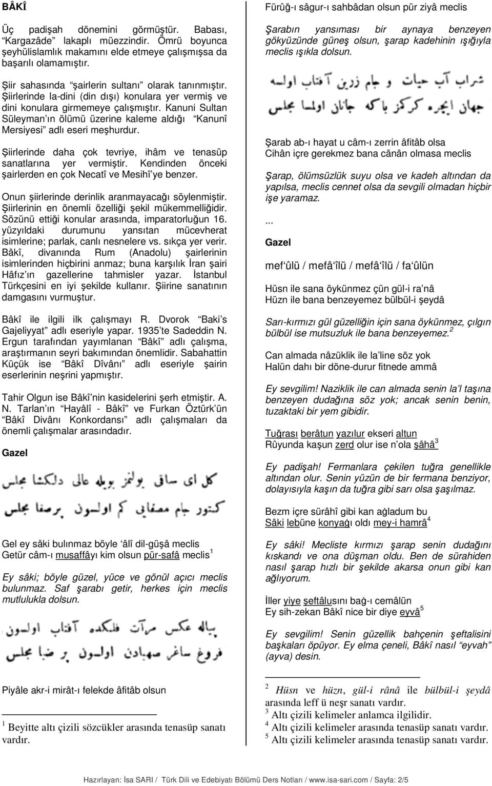 Kanuni Sultan Süleyman ın ölümü üzerine kaleme aldığı Kanunî Mersiyesi adlı eseri meşhurdur. Şiirlerinde daha çok tevriye, ihâm ve tenasüp sanatlarına yer vermiştir.