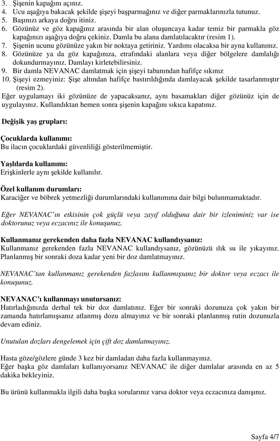 Şişenin ucunu gözünüze yakın bir noktaya getiriniz. Yardımı olacaksa bir ayna kullanınız. 8. Gözünüze ya da göz kapağınıza, etrafındaki alanlara veya diğer bölgelere damlalığı dokundurmayınız.