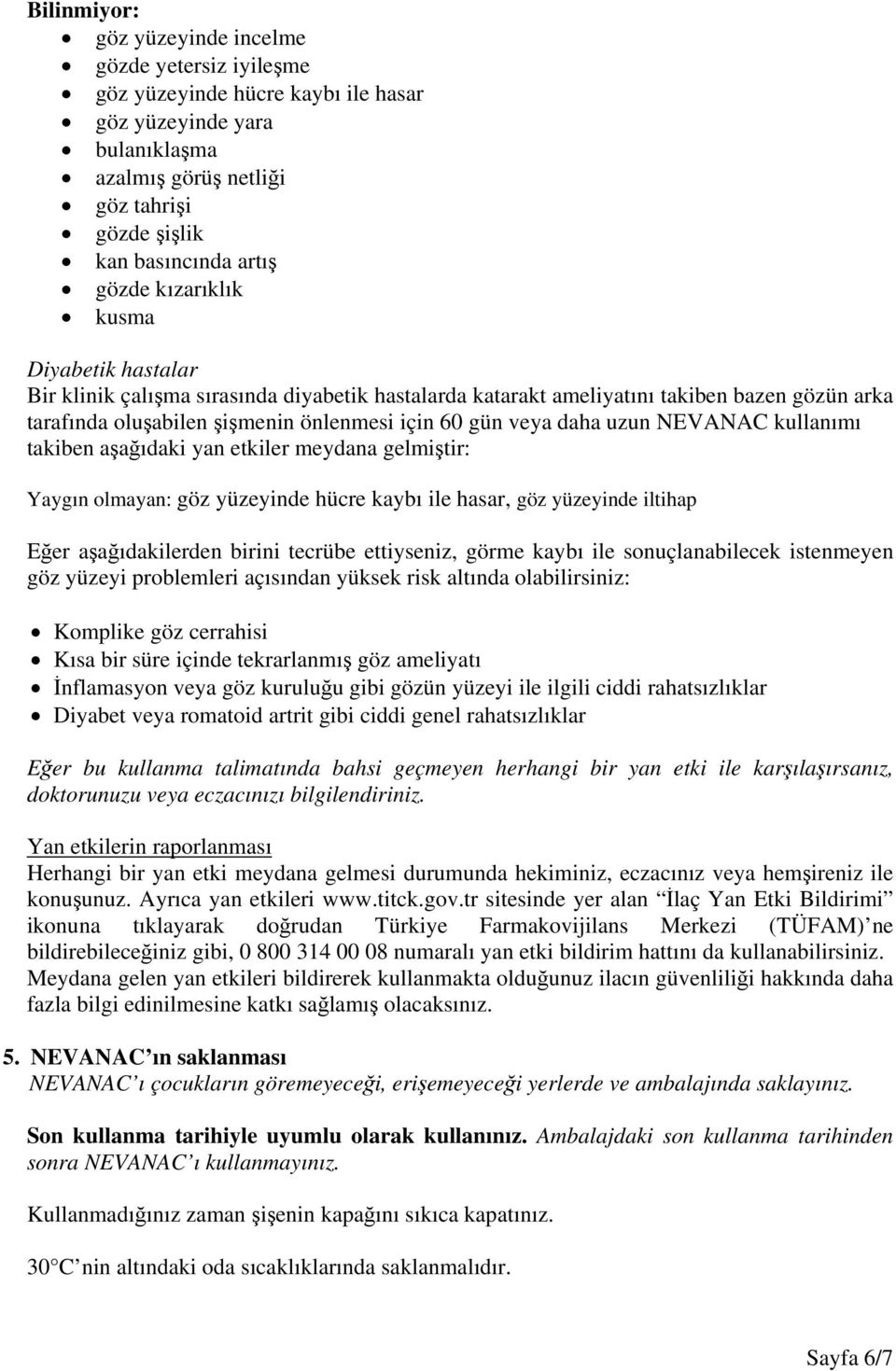 NEVANAC kullanımı takiben aşağıdaki yan etkiler meydana gelmiştir: Yaygın olmayan: göz yüzeyinde hücre kaybı ile hasar, göz yüzeyinde iltihap Eğer aşağıdakilerden birini tecrübe ettiyseniz, görme