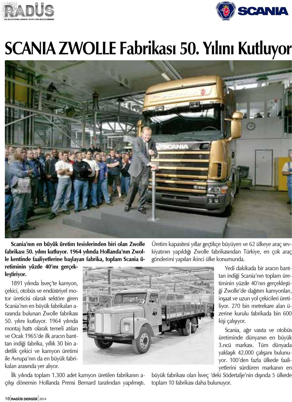 1891 yılında İsveç te kamyon, çekici, otobüs ve endüstriyel motor üreticisi olarak sektöre giren Scania nın en büyük fabrikaları a- rasında bulunan Zwolle fabrikası 50. yılını kutluyor.