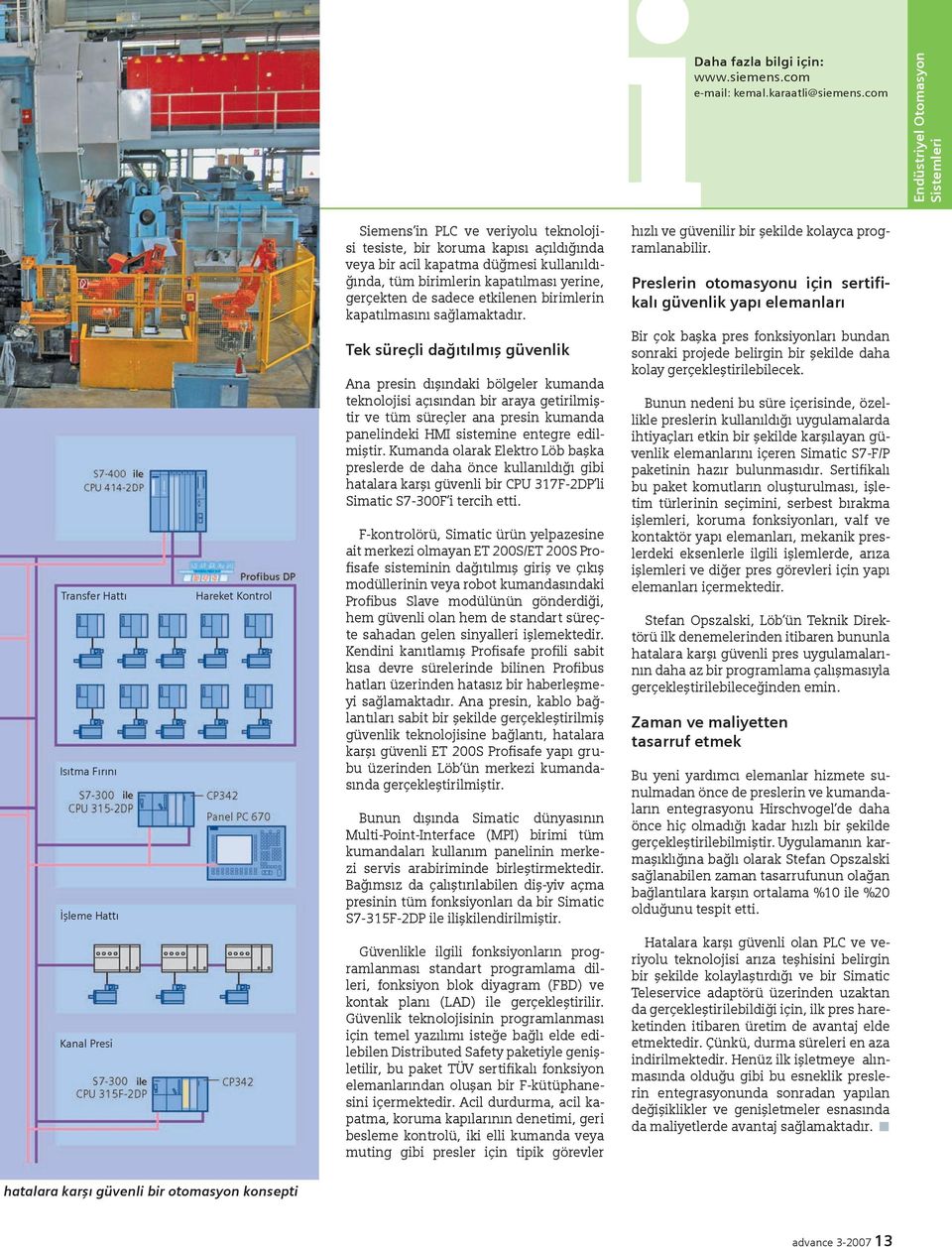 gerçekten de sadece etkilenen birimlerin kapatılmasını sağlamaktadır. hızlı ve güvenilir bir şekilde kolayca programlanabilir.