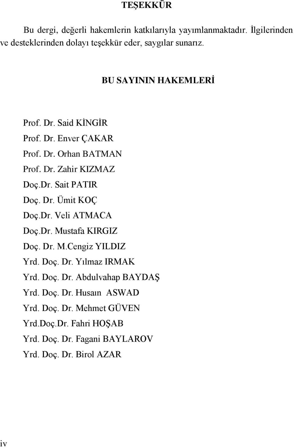 Dr. Orhan BATMAN Prof. Dr. Zahir KIZMAZ Doç.Dr. Sait PATIR Doç. Dr. Ümit KOÇ Doç.Dr. Veli ATMACA Doç.Dr. Mustafa KIRGIZ Doç. Dr. M.Cengiz YILDIZ Yrd.