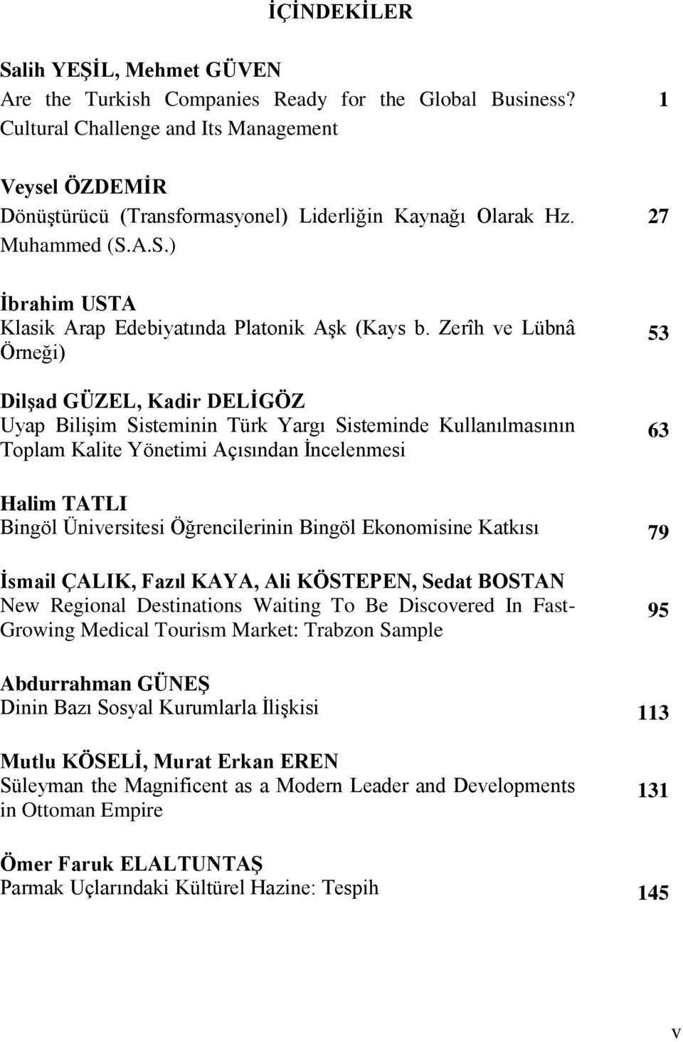 Zerîh ve Lübnâ Örneği) Dilşad GÜZEL, Kadir DELİGÖZ Uyap Bilişim Sisteminin Türk Yargı Sisteminde Kullanılmasının Toplam Kalite Yönetimi Açısından İncelenmesi 53 63 Halim TATLI Bingöl Üniversitesi