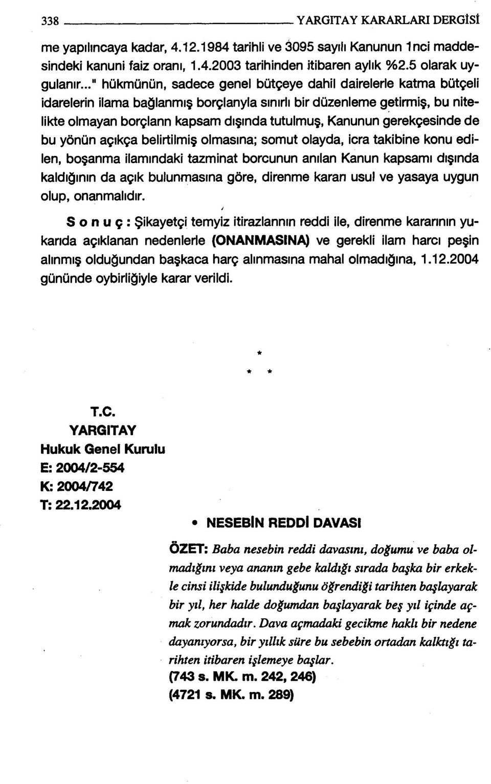 gerekçesinde de bu yönün açıkça belirtilmiş olmasına; somut olayda, icra takibine konu edilen, boşanma ilamındaki tazminat borcunun anılan Kanun kapsamı dışında kaldığının da açık bulunmasına göre,