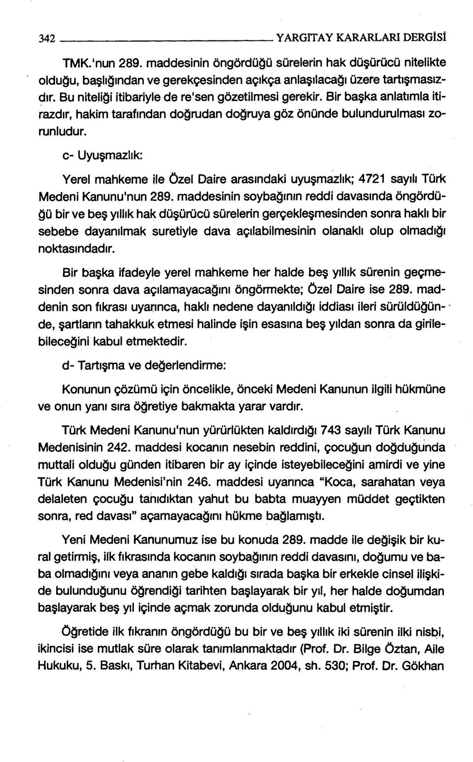 c- Uyuşmazlık: Yerel mahkeme ile özel Daire arasındaki uyuşmazlık; 4721 sayılı Türk Medeni Kanunu'nun 289.