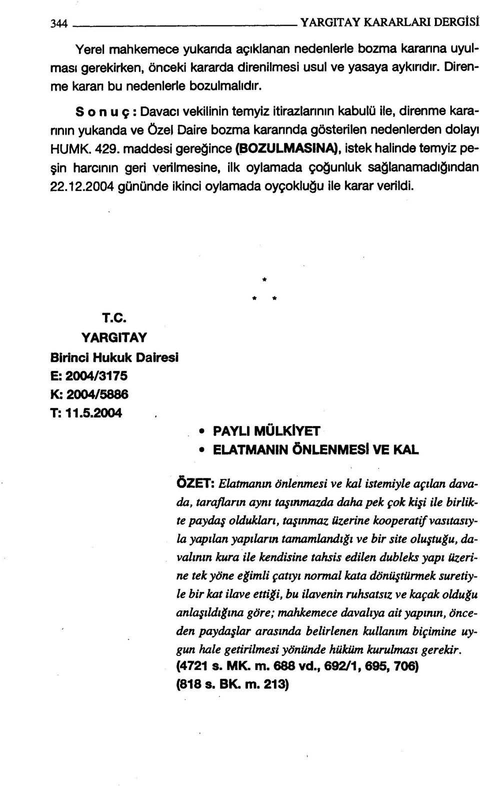 maddesi gereğince (BOZULMASINA), istek halinde temyiz peşin harcının geri verilmesine, ilk oylamada çoğunluk sağlanamadığından 22.12.2004 gününde ikinci oylamada oyçokluğu ile karar verildi. * * T.C.