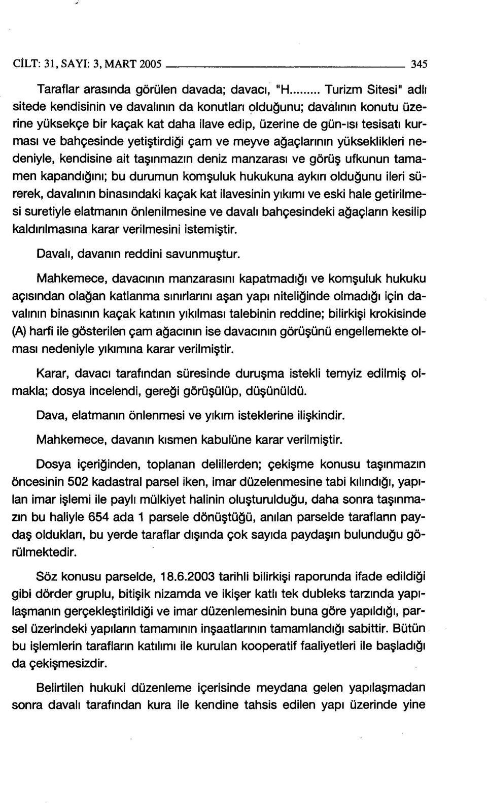 kapandığını; bu durumun komşuluk hukukuna aykırı olduğunu ileri sürerek, davalının binasındaki kaçak kat ilavesinin yıkımı ve eski hale getirilmesi suretiyle elatmanın önlenilmesine ve davalı